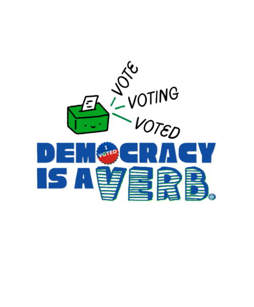 Democracy is a verb, ballot box, vote, voting, voted, registration to vote